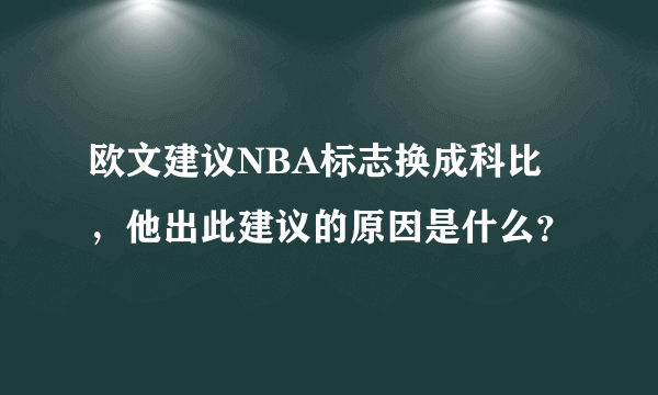 欧文建议NBA标志换成科比，他出此建议的原因是什么？