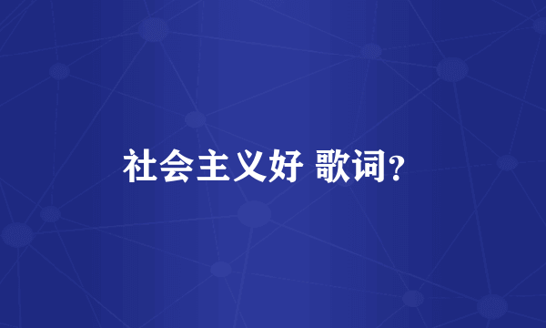 社会主义好 歌词？