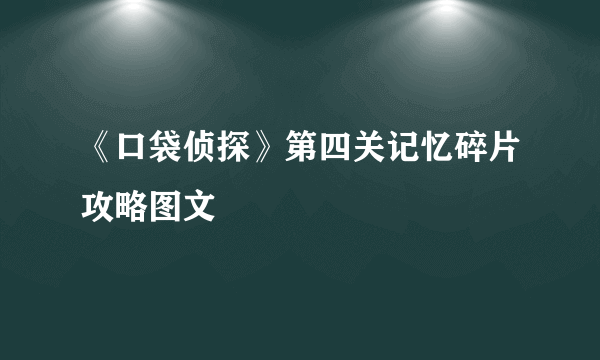 《口袋侦探》第四关记忆碎片攻略图文