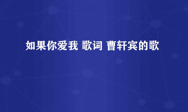 如果你爱我 歌词 曹轩宾的歌