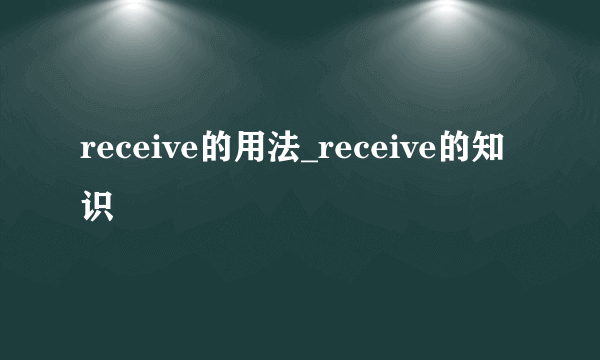 receive的用法_receive的知识