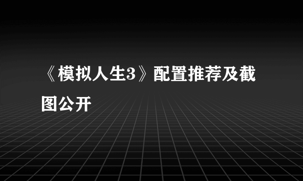 《模拟人生3》配置推荐及截图公开