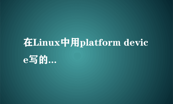 在Linux中用platform device写的驱动如何区别他是字符设备还是块设备呢？