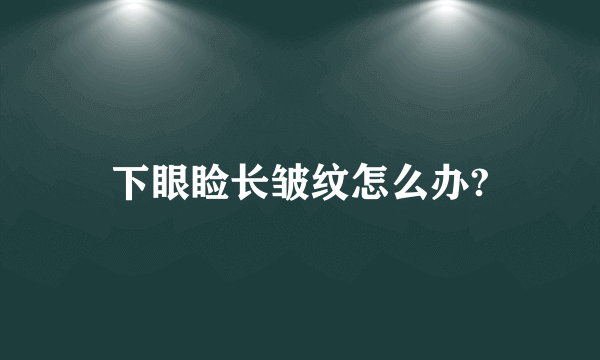 下眼睑长皱纹怎么办?