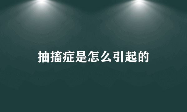 抽搐症是怎么引起的