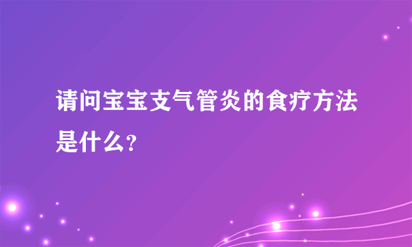 请问宝宝支气管炎的食疗方法是什么？