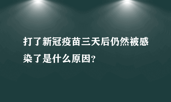 打了新冠疫苗三天后仍然被感染了是什么原因？