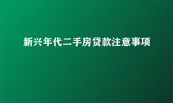 新兴年代二手房贷款注意事项