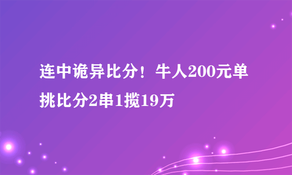 连中诡异比分！牛人200元单挑比分2串1揽19万