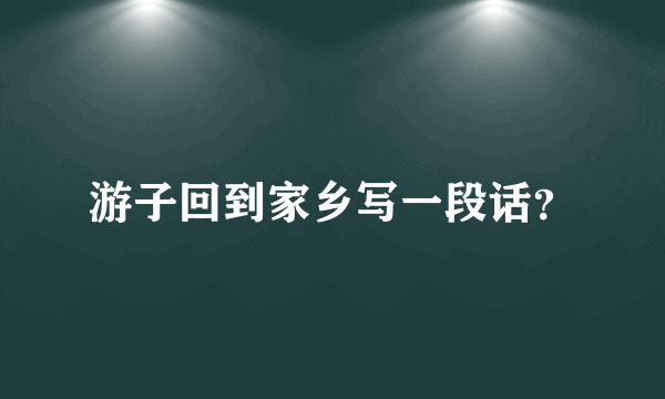 游子回到家乡写一段话？