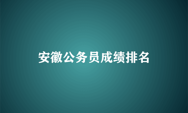 安徽公务员成绩排名