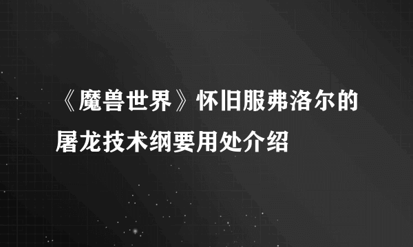 《魔兽世界》怀旧服弗洛尔的屠龙技术纲要用处介绍