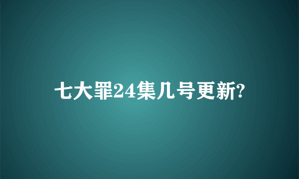 七大罪24集几号更新?