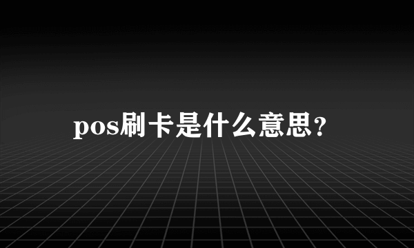 pos刷卡是什么意思？