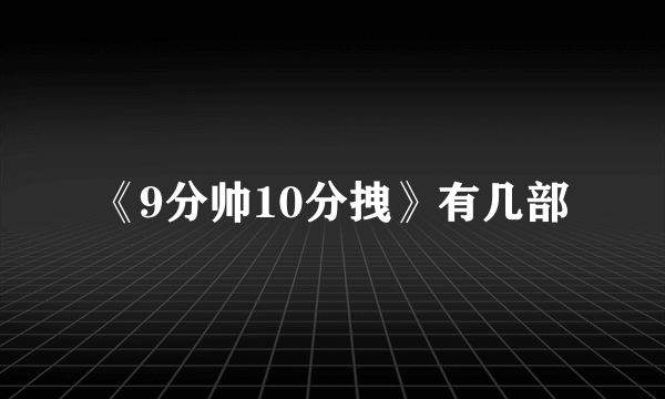 《9分帅10分拽》有几部