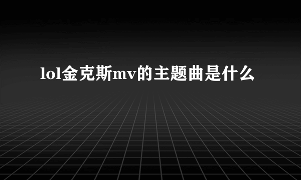 lol金克斯mv的主题曲是什么