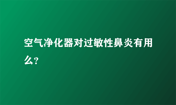 空气净化器对过敏性鼻炎有用么？