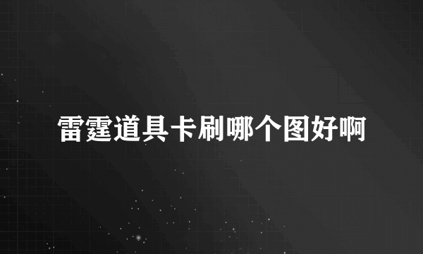 雷霆道具卡刷哪个图好啊