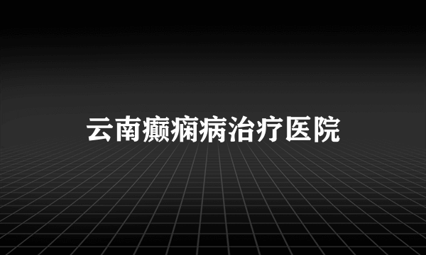 云南癫痫病治疗医院