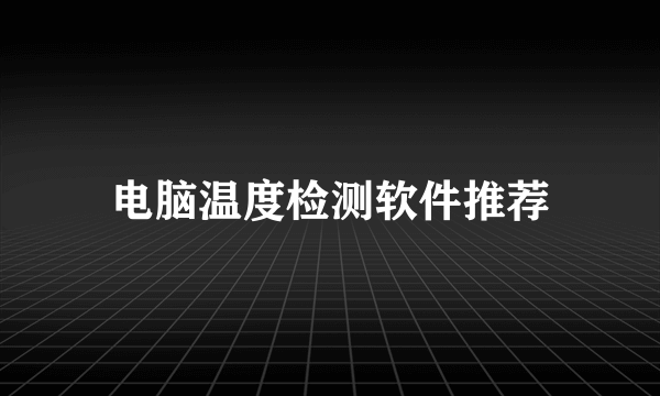 电脑温度检测软件推荐