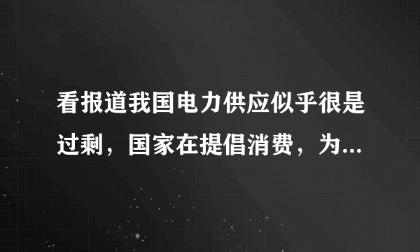 看报道我国电力供应似乎很是过剩，国家在提倡消费，为什么居民用电实行阶梯电价，不应该用的越多越便宜吗？