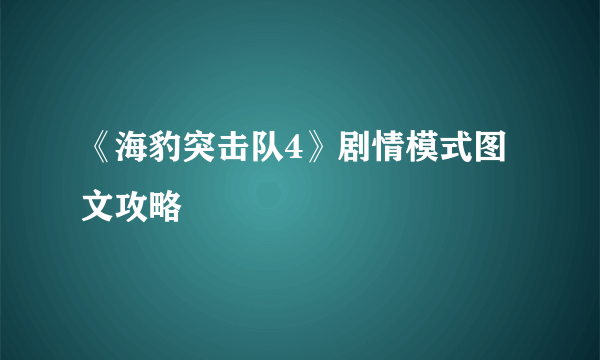 《海豹突击队4》剧情模式图文攻略