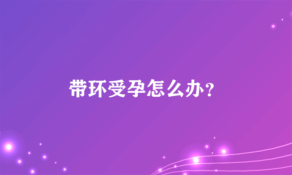 带环受孕怎么办？