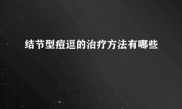 结节型痘逗的治疗方法有哪些