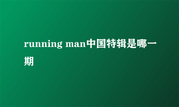 running man中国特辑是哪一期