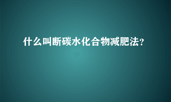 什么叫断碳水化合物减肥法？