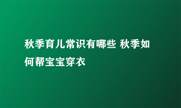 秋季育儿常识有哪些 秋季如何帮宝宝穿衣