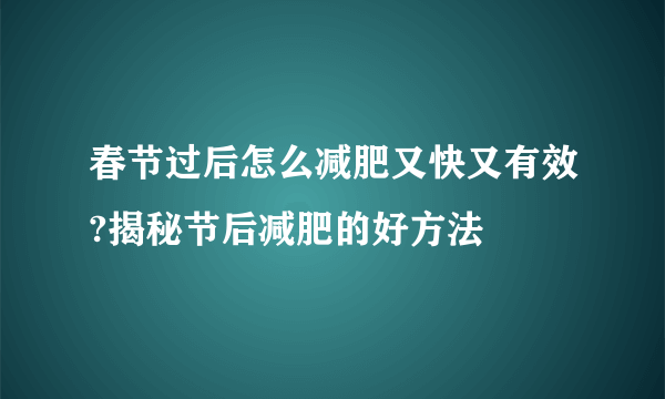 春节过后怎么减肥又快又有效?揭秘节后减肥的好方法	