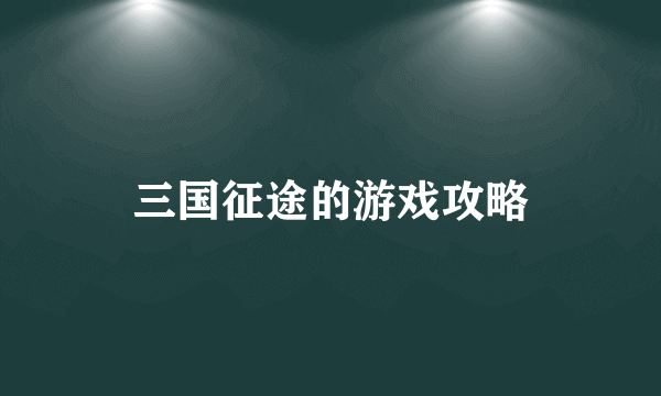 三国征途的游戏攻略