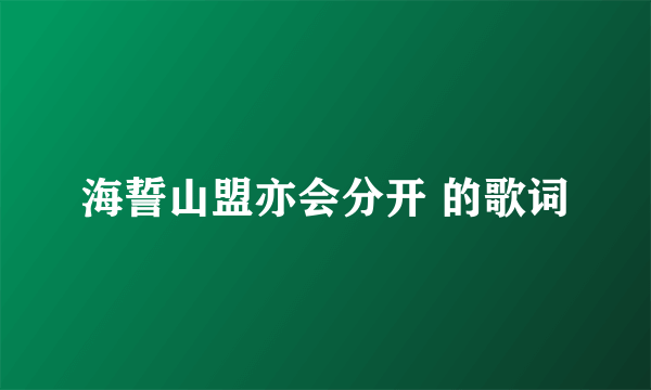 海誓山盟亦会分开 的歌词