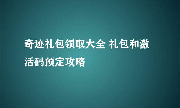 奇迹礼包领取大全 礼包和激活码预定攻略