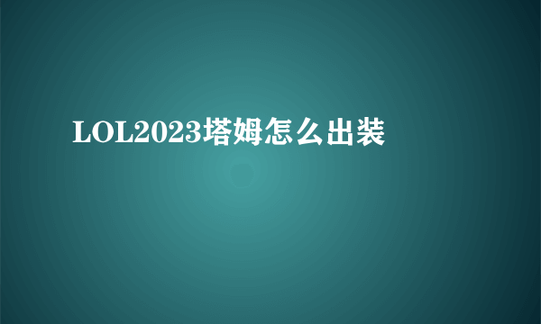 LOL2023塔姆怎么出装