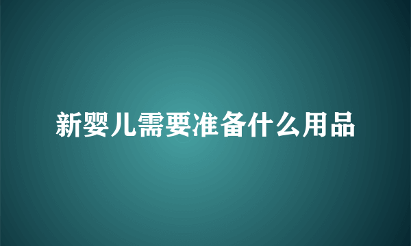 新婴儿需要准备什么用品