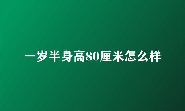 一岁半身高80厘米怎么样