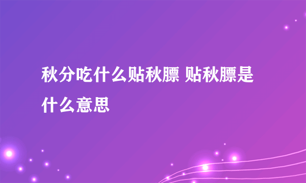 秋分吃什么贴秋膘 贴秋膘是什么意思