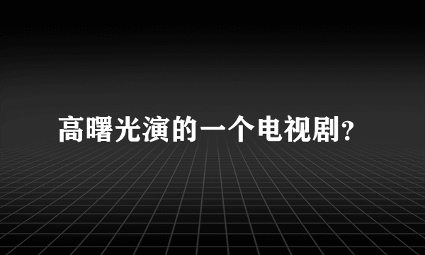 高曙光演的一个电视剧？