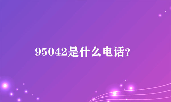 95042是什么电话？