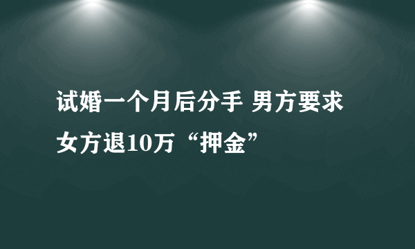 试婚一个月后分手 男方要求女方退10万“押金”