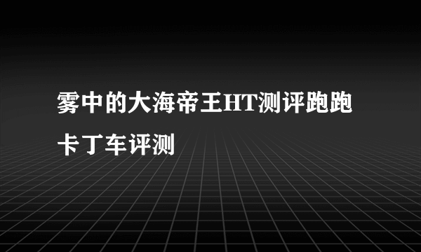 雾中的大海帝王HT测评跑跑卡丁车评测