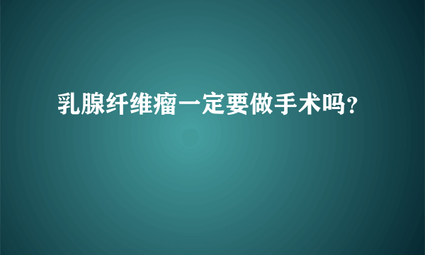 乳腺纤维瘤一定要做手术吗？