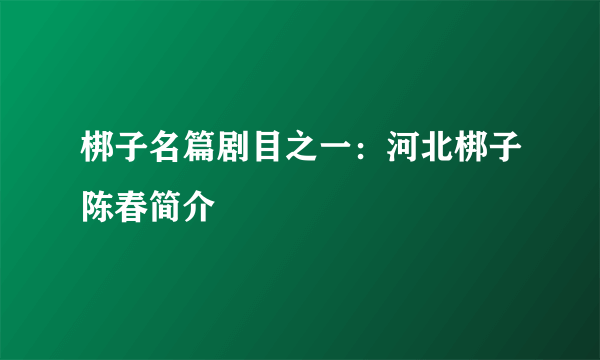 梆子名篇剧目之一：河北梆子陈春简介