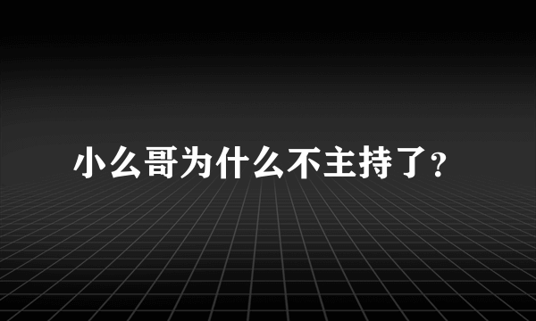 小么哥为什么不主持了？