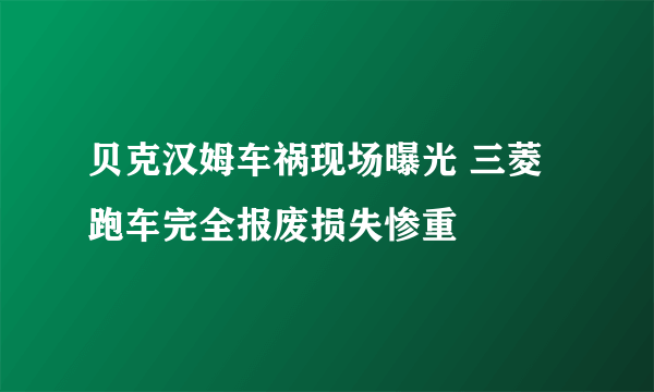 贝克汉姆车祸现场曝光 三菱跑车完全报废损失惨重