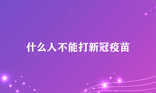 什么人不能打新冠疫苗