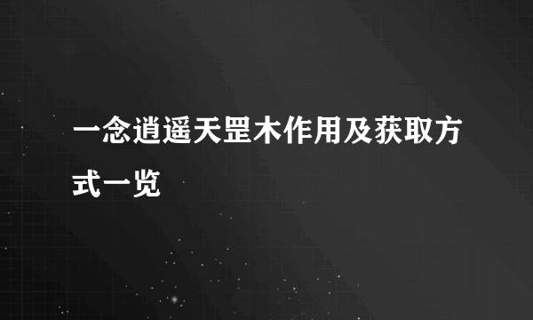 一念逍遥天罡木作用及获取方式一览