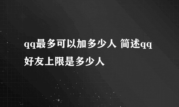 qq最多可以加多少人 简述qq好友上限是多少人